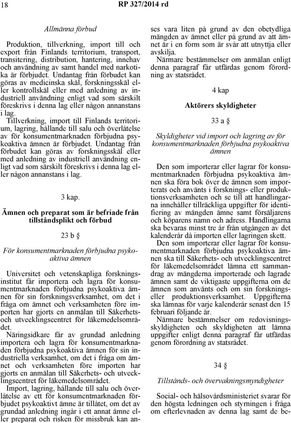 Undantag från förbudet kan göras av medicinska skäl, forskningsskäl eller kontrollskäl eller med anledning av industriell användning enligt vad som särskilt föreskrivs i denna lag eller någon