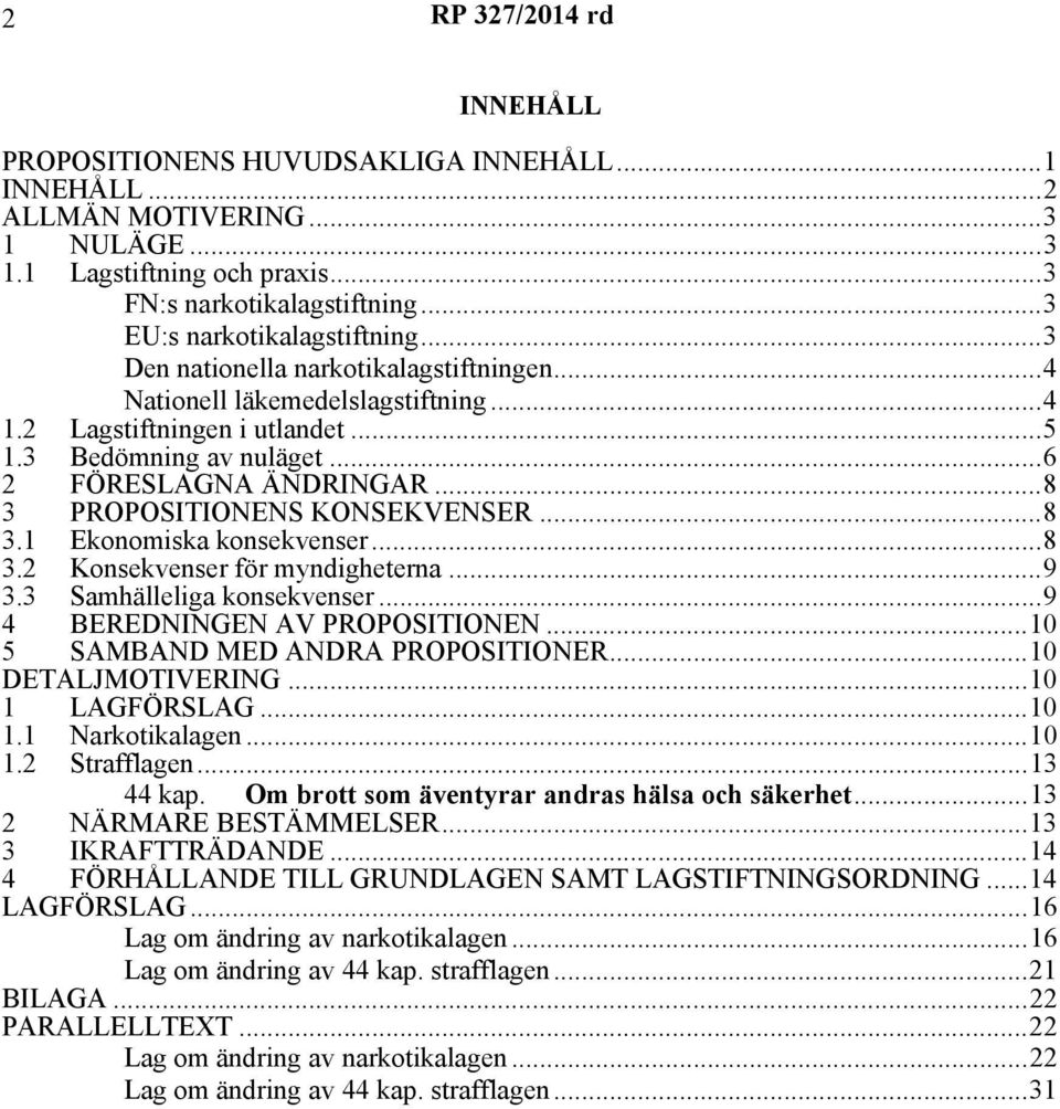 ..8 3 PROPOSITIONENS KONSEKVENSER...8 3.1 Ekonomiska konsekvenser...8 3.2 Konsekvenser för myndigheterna...9 3.3 Samhälleliga konsekvenser...9 4 BEREDNINGEN AV PROPOSITIONEN.