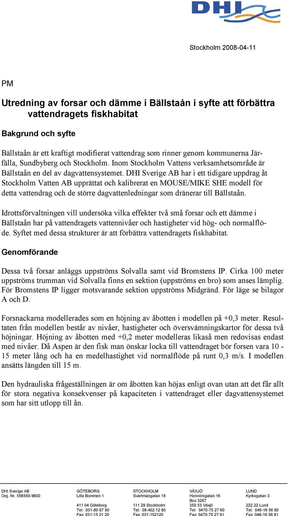 DHI Sverige AB har i ett tidigare uppdrag åt Stockholm Vatten AB upprättat och kalibrerat en MOUSE/MIKE SHE modell för detta vattendrag och de större dagvattenledningar som dränerar till Bällstaån.