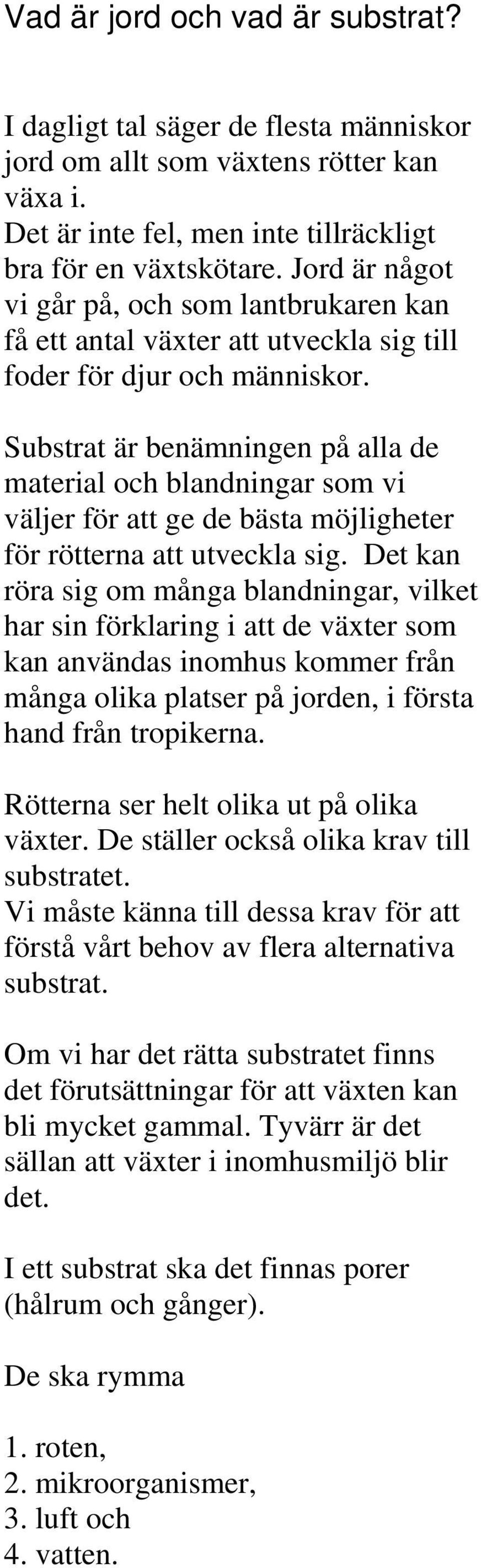 Substrat är benämningen på alla de material och blandningar som vi väljer för att ge de bästa möjligheter för rötterna att utveckla sig.