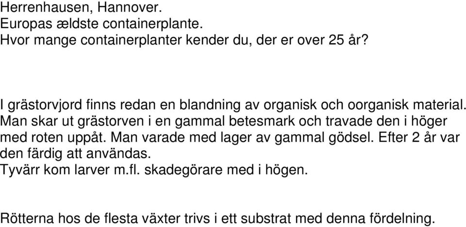 Man skar ut grästorven i en gammal betesmark och travade den i höger med roten uppåt.