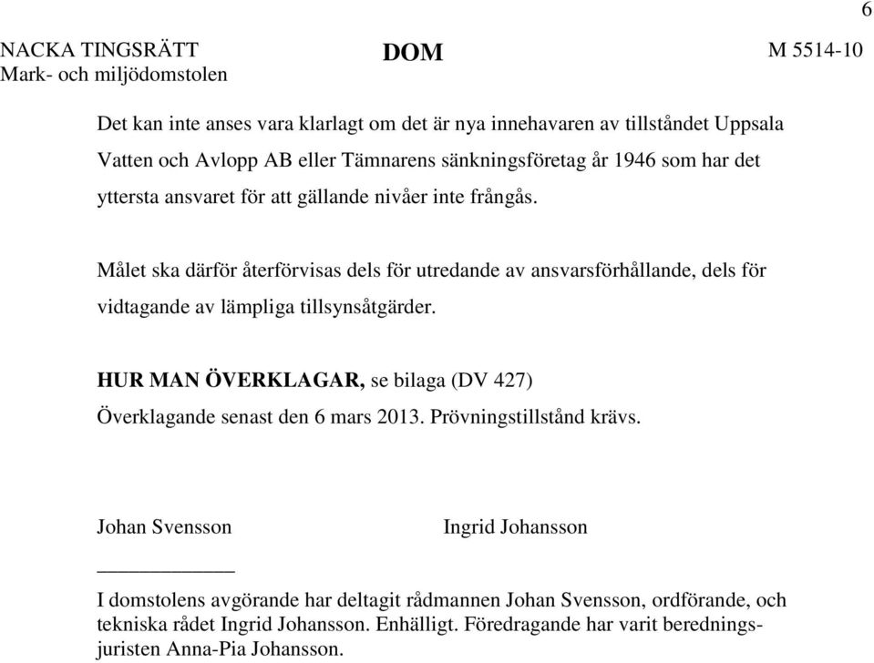 6 Målet ska därför återförvisas dels för utredande av ansvarsförhållande, dels för vidtagande av lämpliga tillsynsåtgärder.