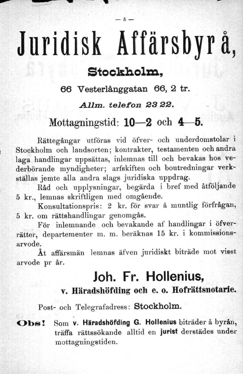 testamenten och andra iaga handlingar uppsättas, inlemnas till och bevakas 'hos' vederbörande myndigheter; arfskiften och boutredningar verkställas jemte alla andra slags juridiska uppdrag.,. Råd och upplysningar, begärda i bref med åtföljande 5 kr.