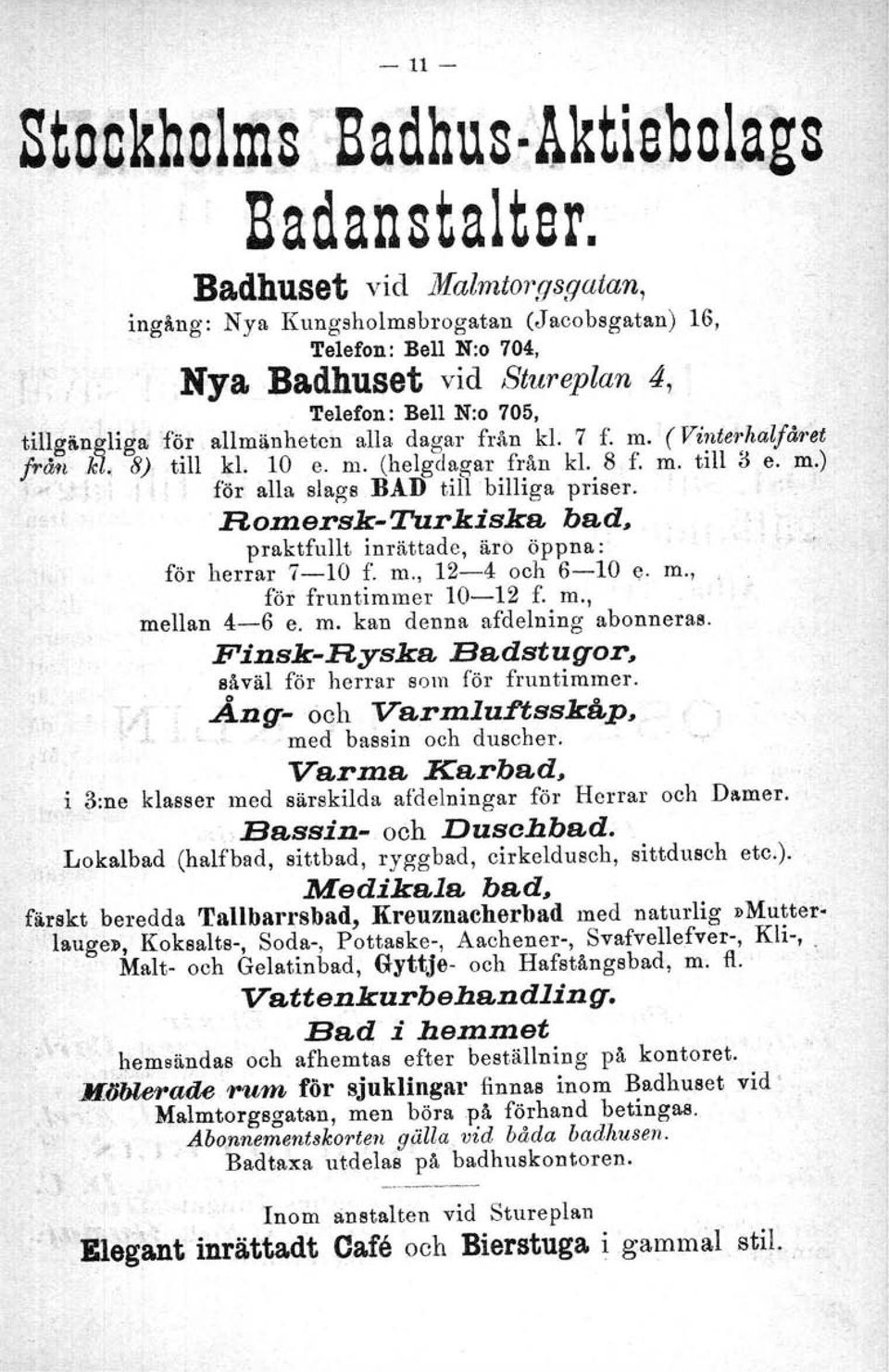 från kl. 7 f. m. (Vintm'halfåret. från kl, 8) till kl. 10 e. m. (helgda,gar från kl. 8 f. m. till ;) e. m.), för alla slags BAD till 'billiga priser.