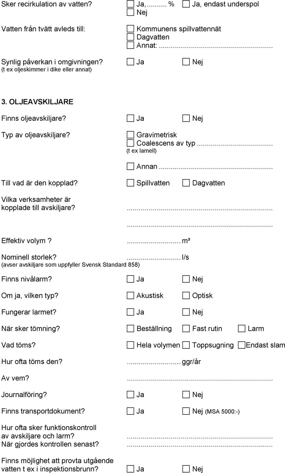 Spillvatten Dagvatten Vilka verksamheter är kopplade till avskiljare?... Effektiv volym?... m³ Nominell storlek?... l/s (avser avskiljare som uppfyller Svensk Standard 858)... Finns nivålarm?