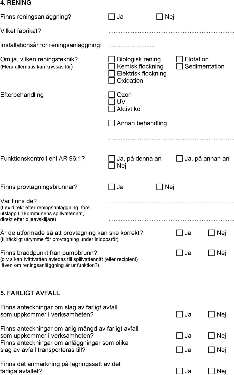 .. Funktionskontroll enl AR 96:1? Ja, på denna anl Ja, på annan anl Nej Finns provtagningsbrunnar? Ja Nej Var finns de?