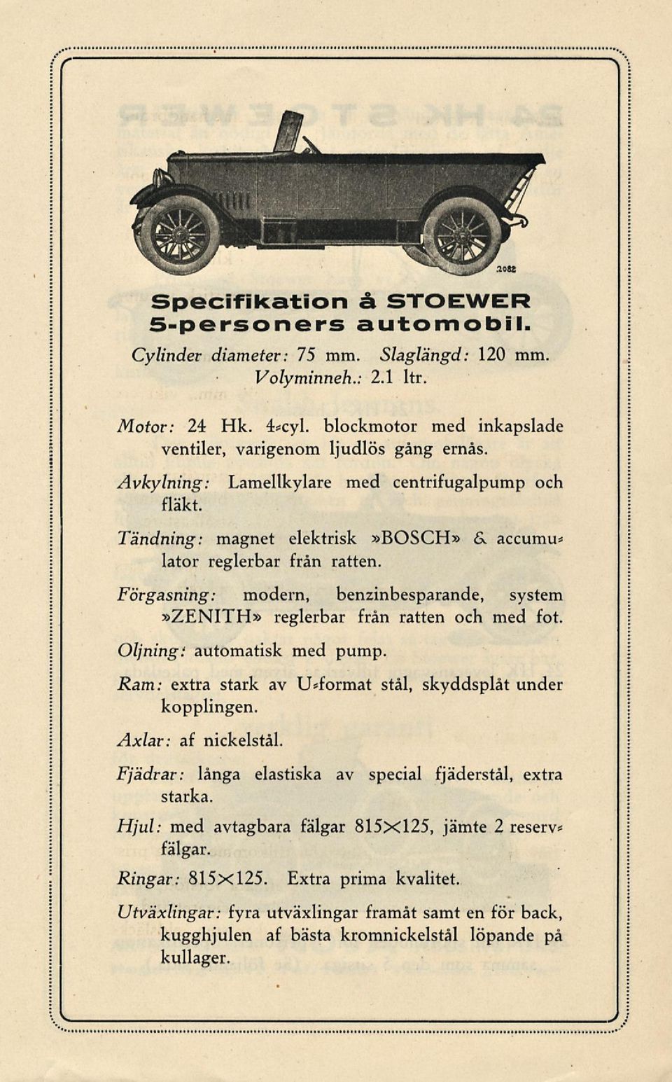 Förgasning: modern, benzinbesparande, system»zenith» reglerbar från ratten och med fot. Oljning: automatisk med pump. Ram: extra stark av U*format stål, kopplingen. Axlar: af nickelstål.