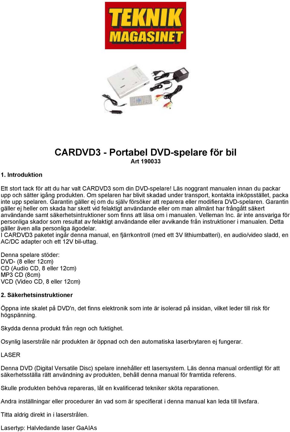 Garantin gäller ej heller om skada har skett vid felaktigt användande eller om man allmänt har frångått säkert användande samt säkerhetsintruktioner som finns att läsa om i manualen. Velleman Inc.