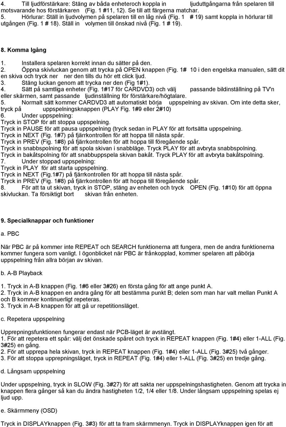 Installera spelaren korrekt innan du sätter på den. 2. Öppna skivluckan genom att trycka på OPEN knappen (Fig.