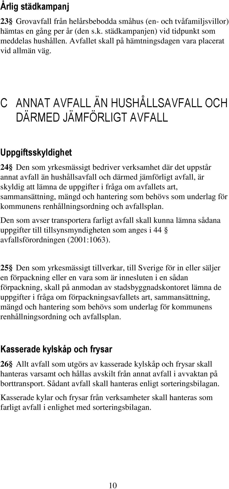 C ANNAT AVFALL ÄN HUSHÅLLSAVFALL OCH DÄRMED JÄMFÖRLIGT AVFALL Uppgiftsskyldighet 24 Den som yrkesmässigt bedriver verksamhet där det uppstår annat avfall än hushållsavfall och därmed jämförligt