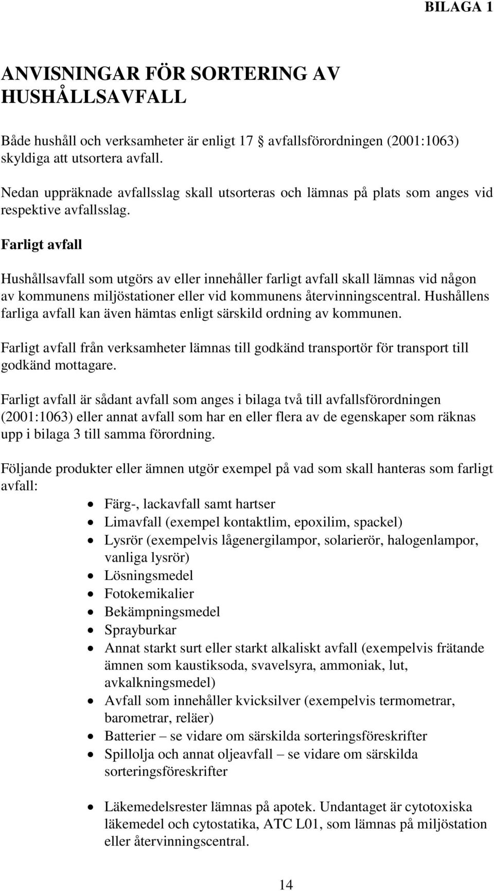 Farligt avfall Hushållsavfall som utgörs av eller innehåller farligt avfall skall lämnas vid någon av kommunens miljöstationer eller vid kommunens återvinningscentral.