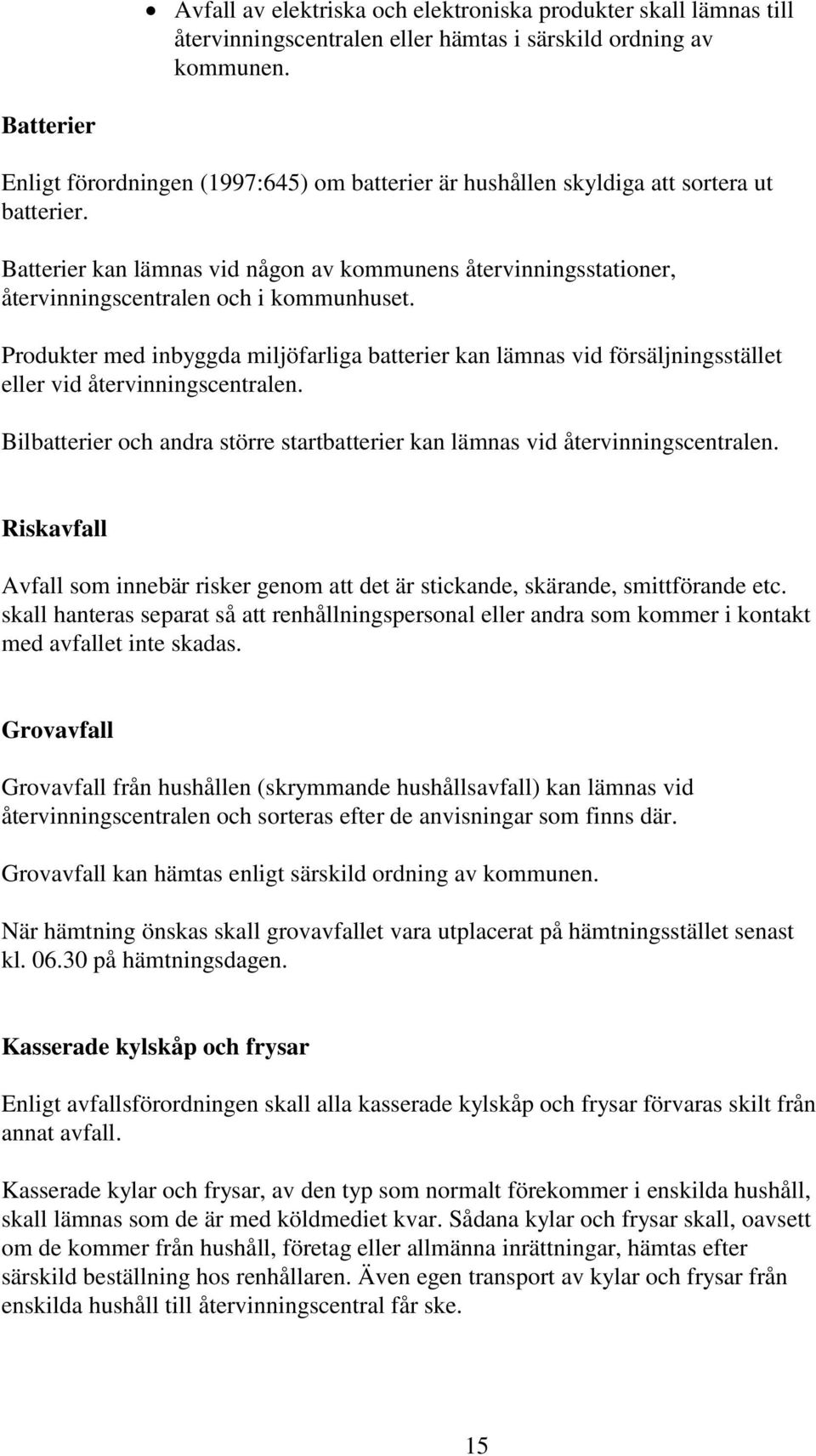 Batterier kan lämnas vid någon av kommunens återvinningsstationer, återvinningscentralen och i kommunhuset.