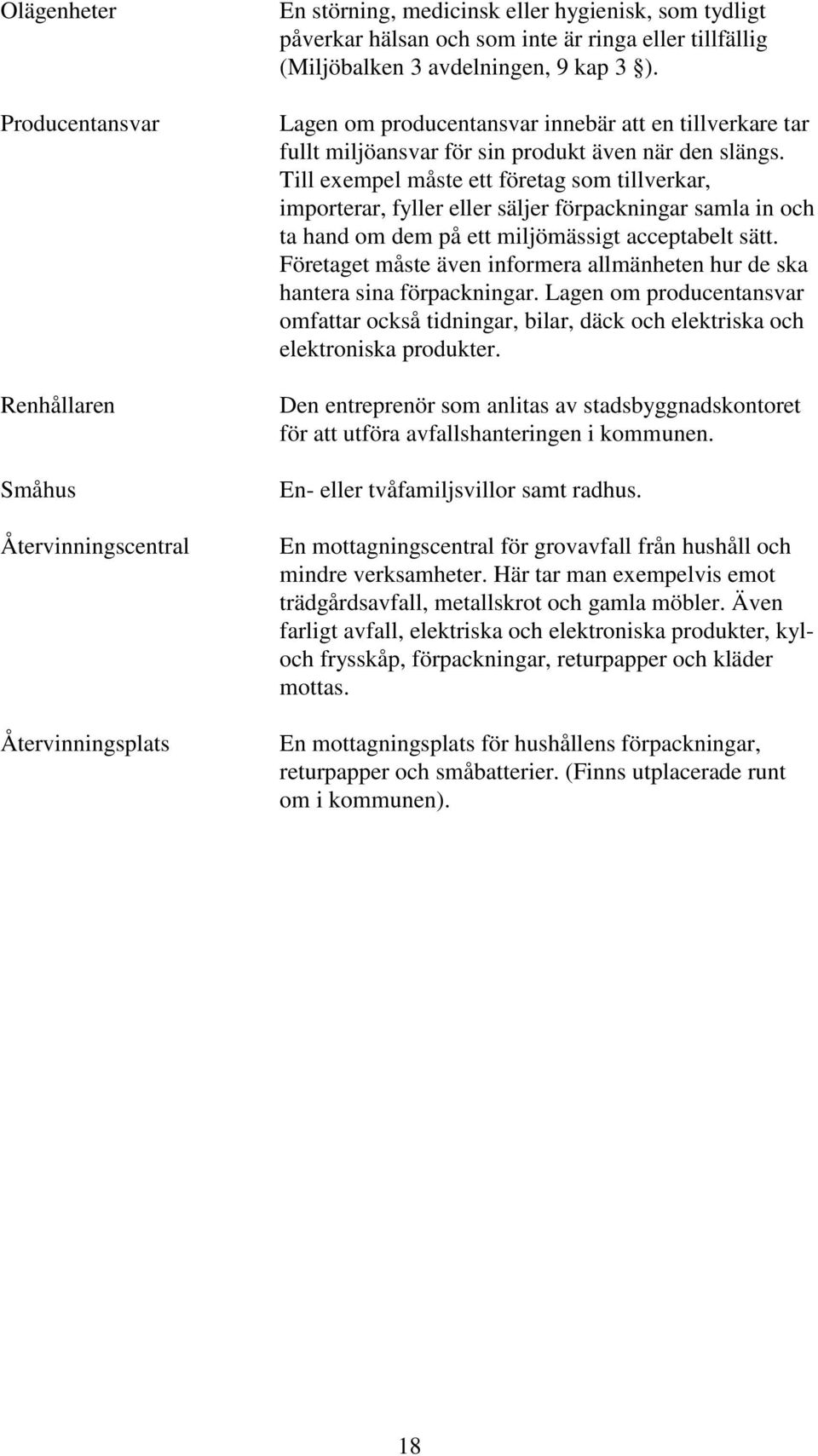 Till exempel måste ett företag som tillverkar, importerar, fyller eller säljer förpackningar samla in och ta hand om dem på ett miljömässigt acceptabelt sätt.