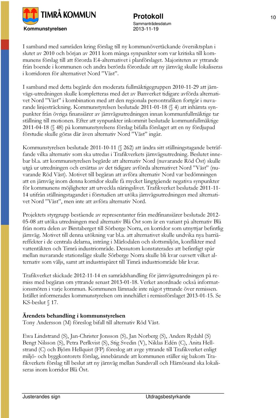 I samband med detta begärde den moderata fullmäktigegruppen 2010-11-29 att järnvägs-utredningen skulle kompletteras med det av Banverket tidigare avförda alternativet Nord Väst i kombination med att