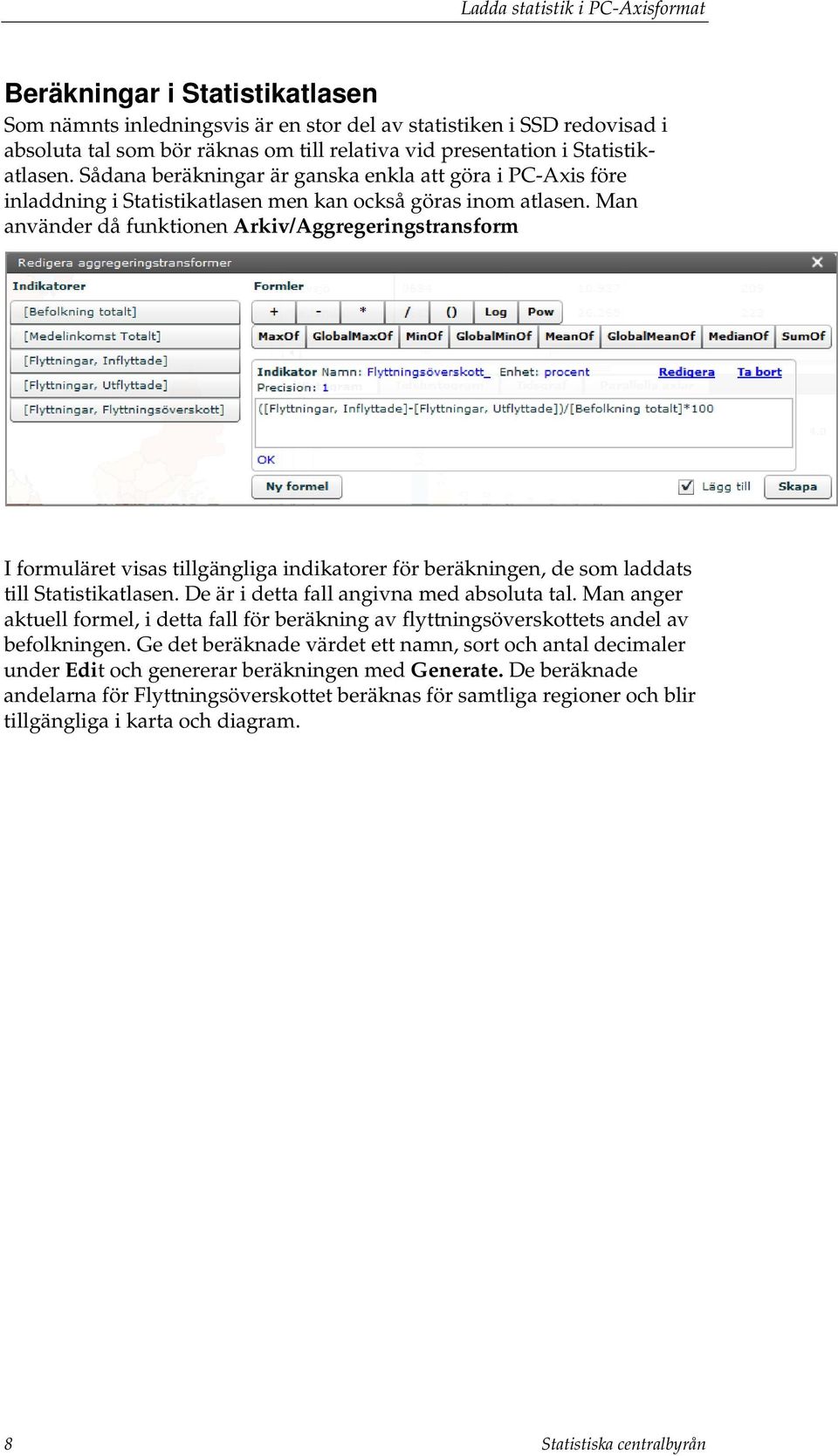 Man använder då funktionen Arkiv/Aggregeringstransform I formuläret visas tillgängliga indikatorer för beräkningen, de som laddats till Statistikatlasen. De är i detta fall angivna med absoluta tal.