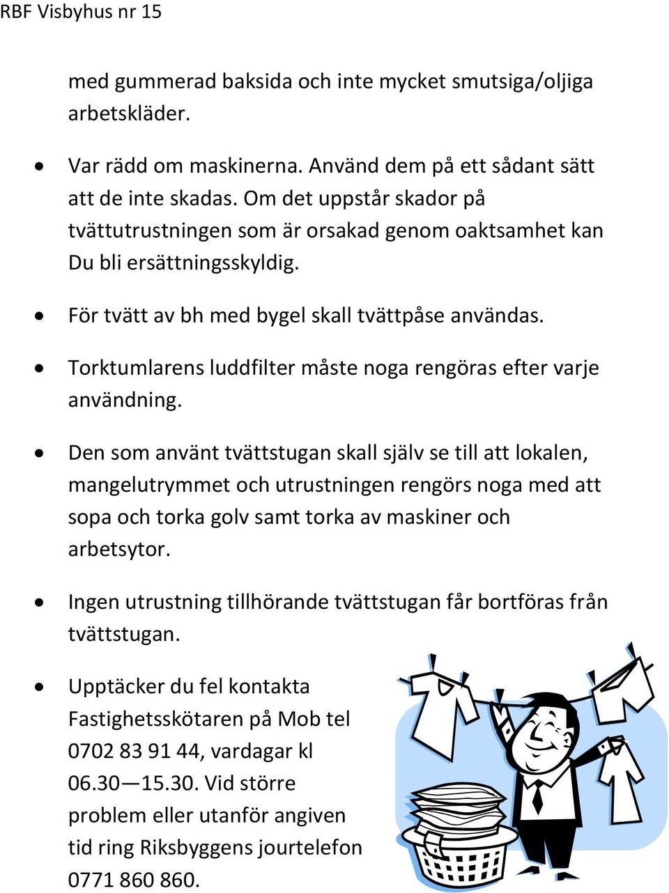 Torktumlarens luddfilter måste noga rengöras efter varje användning.