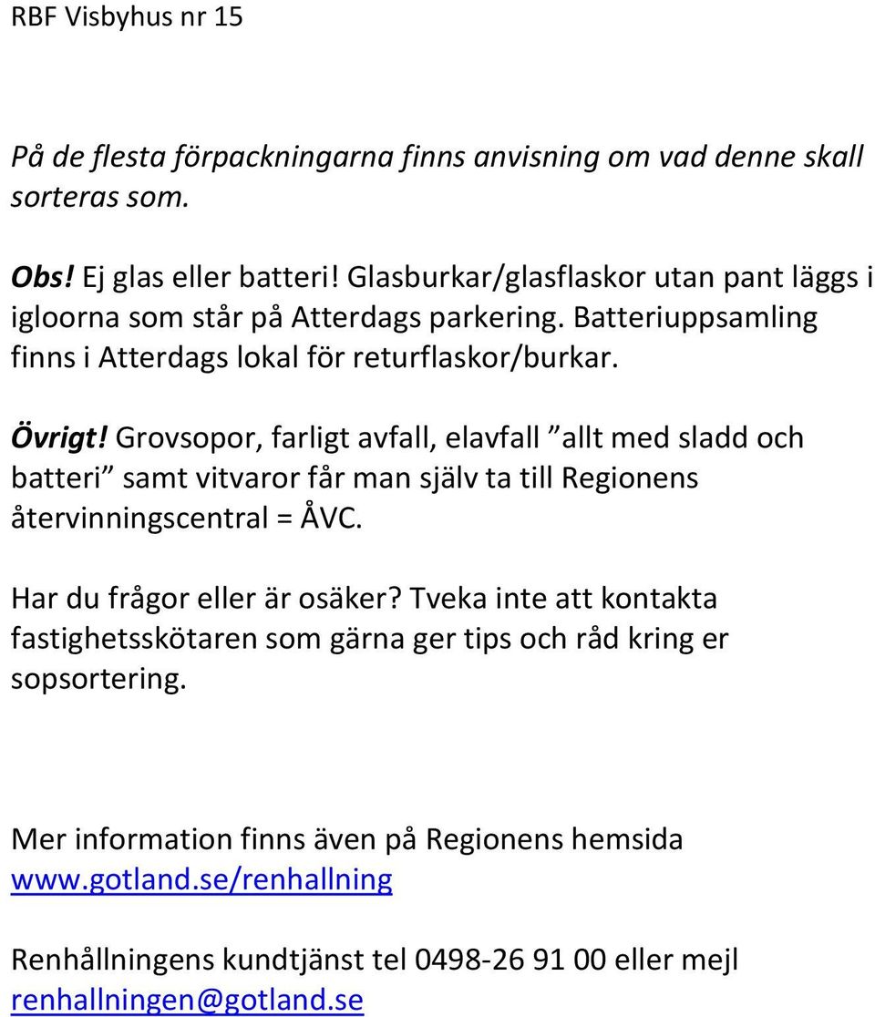 Grovsopor, farligt avfall, elavfall allt med sladd och batteri samt vitvaror får man själv ta till Regionens återvinningscentral = ÅVC. Har du frågor eller är osäker?