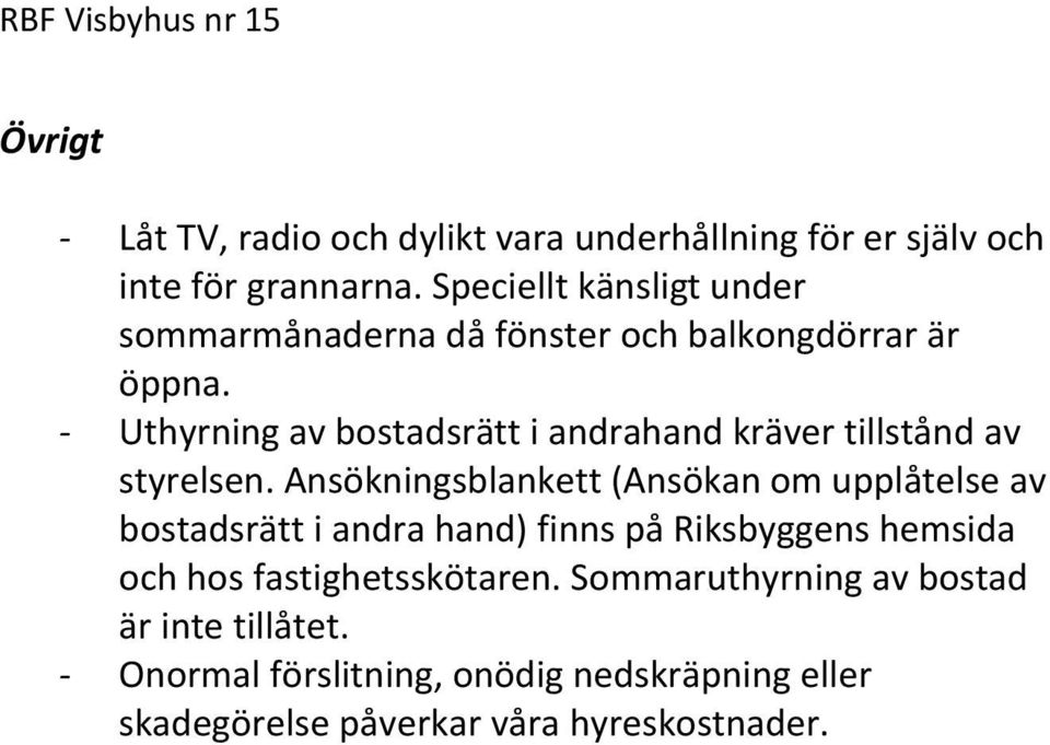 - Uthyrning av bostadsrätt i andrahand kräver tillstånd av styrelsen.