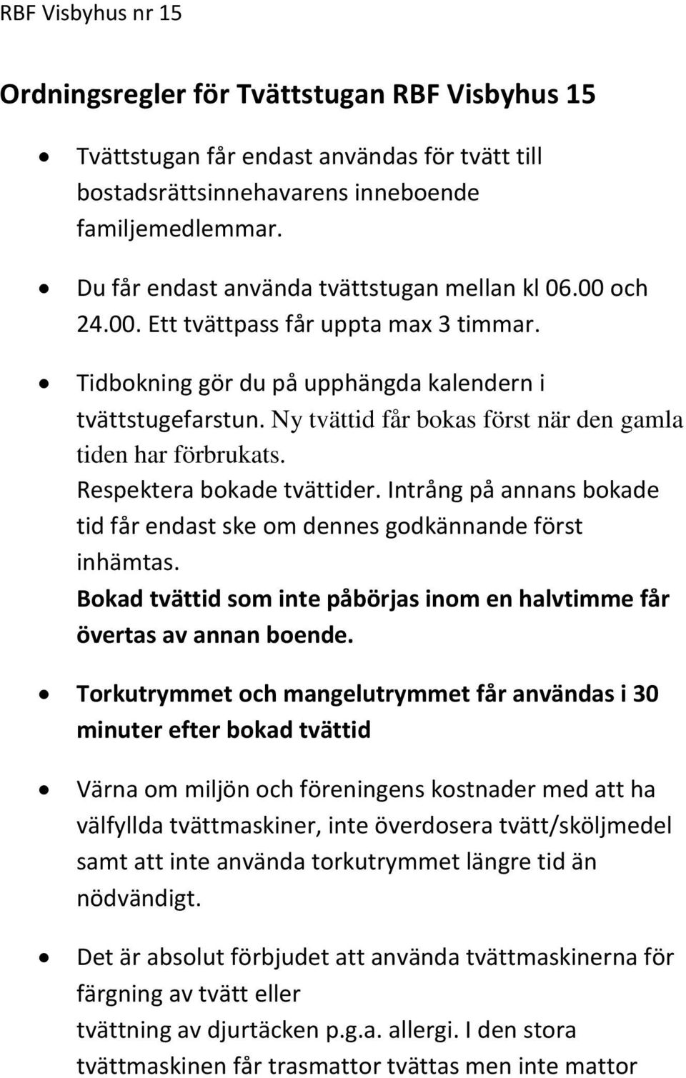 Respektera bokade tvättider. Intrång på annans bokade tid får endast ske om dennes godkännande först inhämtas. Bokad tvättid som inte påbörjas inom en halvtimme får övertas av annan boende.