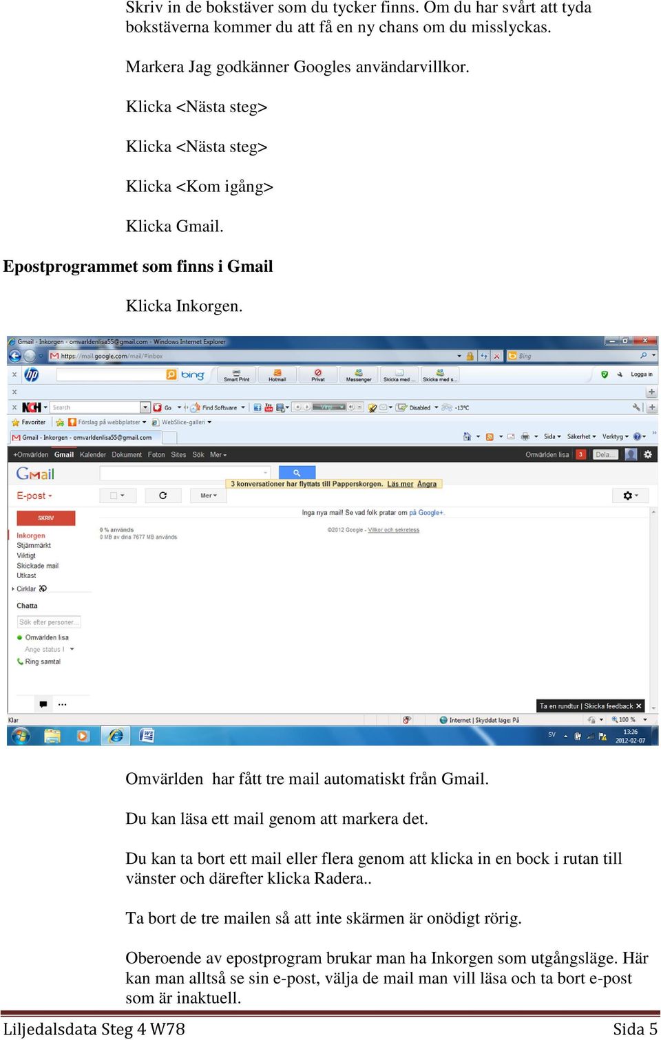 Du kan läsa ett mail genom att markera det. Du kan ta bort ett mail eller flera genom att klicka in en bock i rutan till vänster och därefter klicka Radera.