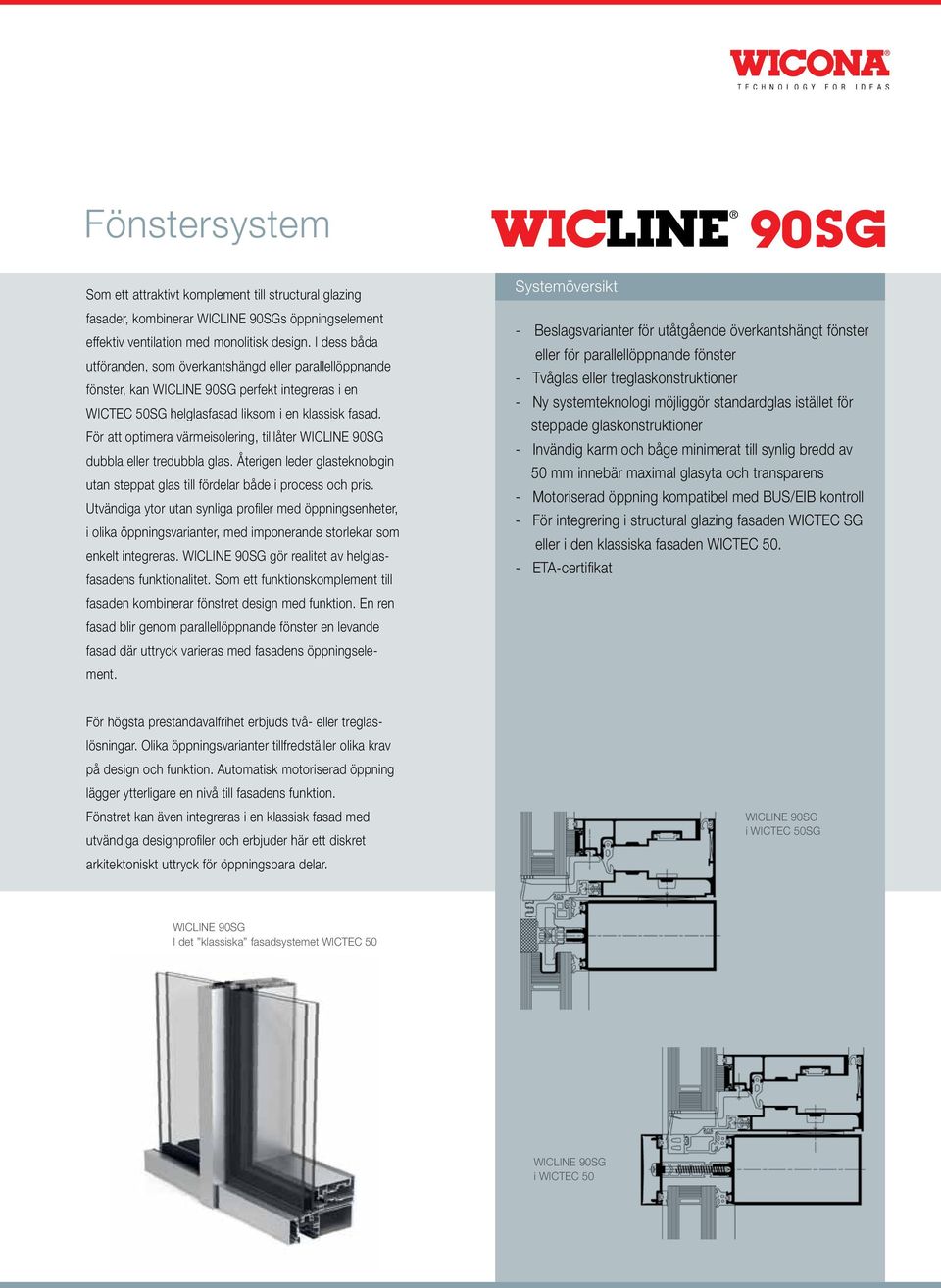 För att optimera värmeisolering, tilllåter WICLINE 90SG dubbla eller tredubbla glas. Återigen leder glasteknologin utan steppat glas till fördelar både i process och pris.