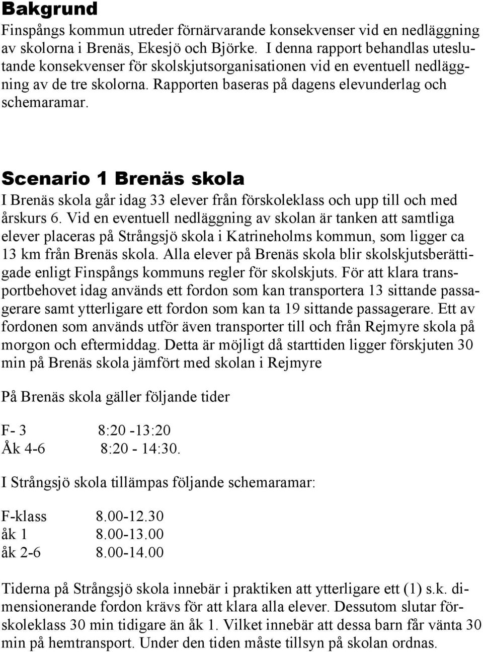 Scenario 1 Brenäs skola I Brenäs skola går idag 33 elever från förskoleklass och upp till och med årskurs 6.
