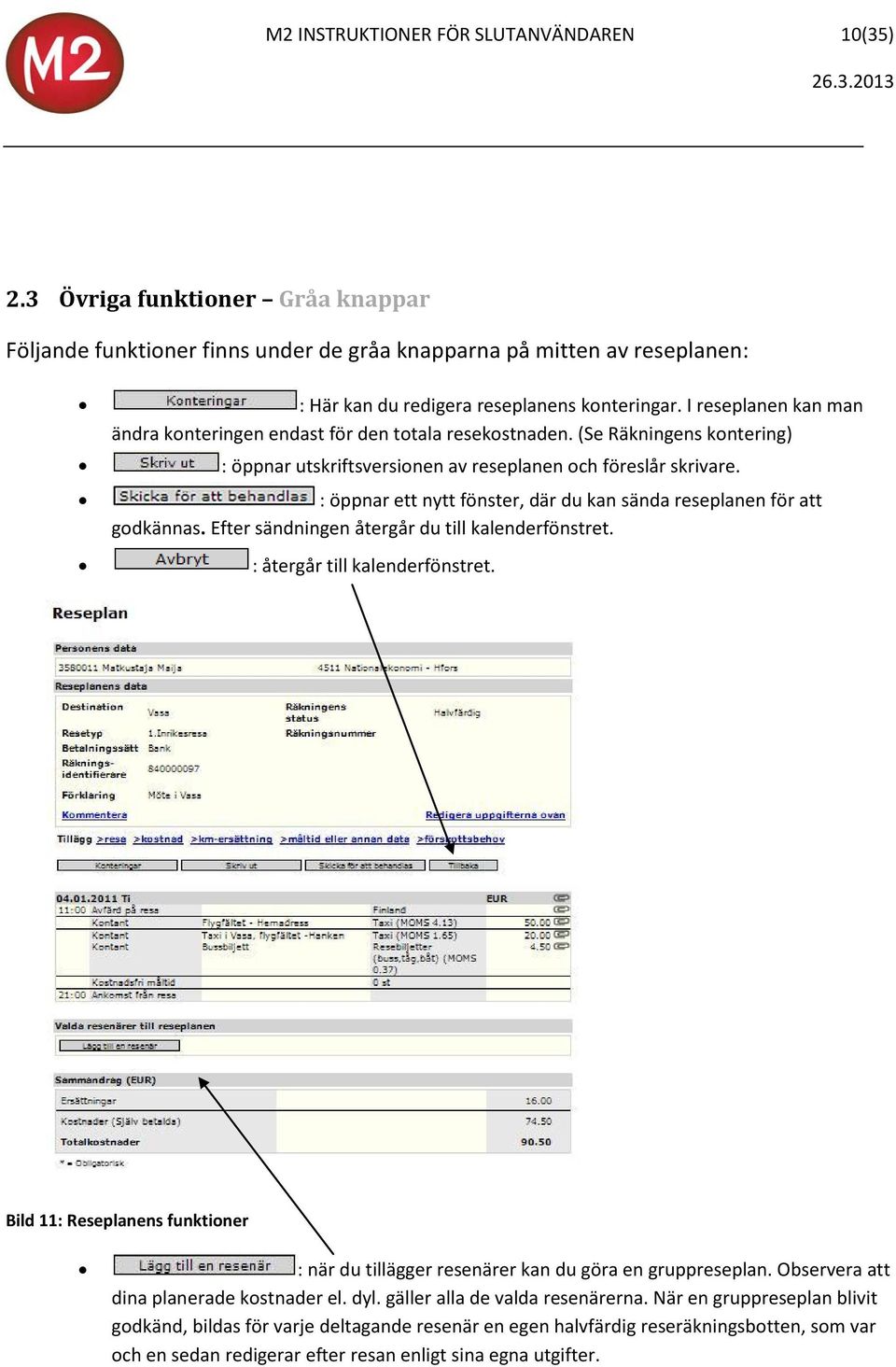 : öppnar ett nytt fönster, där du kan sända reseplanen för att godkännas. Efter sändningen återgår du till kalenderfönstret. : återgår till kalenderfönstret.