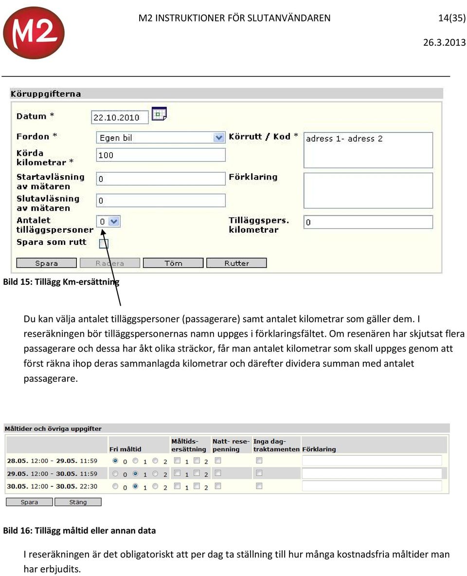 Om resenären har skjutsat flera passagerare och dessa har åkt olika sträckor, får man antalet kilometrar som skall uppges genom att först räkna ihop deras