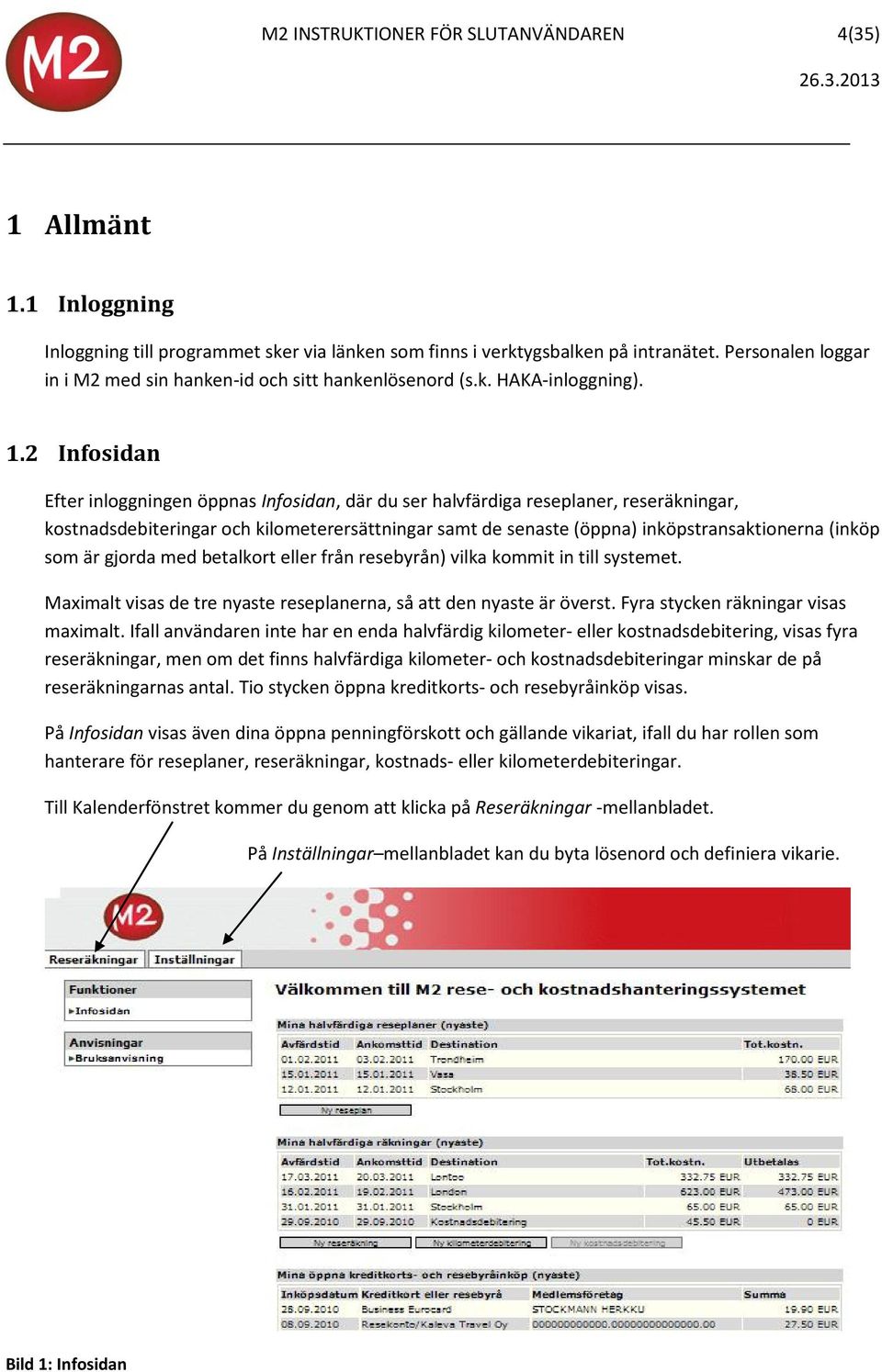 2 Infosidan Efter inloggningen öppnas Infosidan, där du ser halvfärdiga reseplaner, reseräkningar, kostnadsdebiteringar och kilometerersättningar samt de senaste (öppna) inköpstransaktionerna (inköp