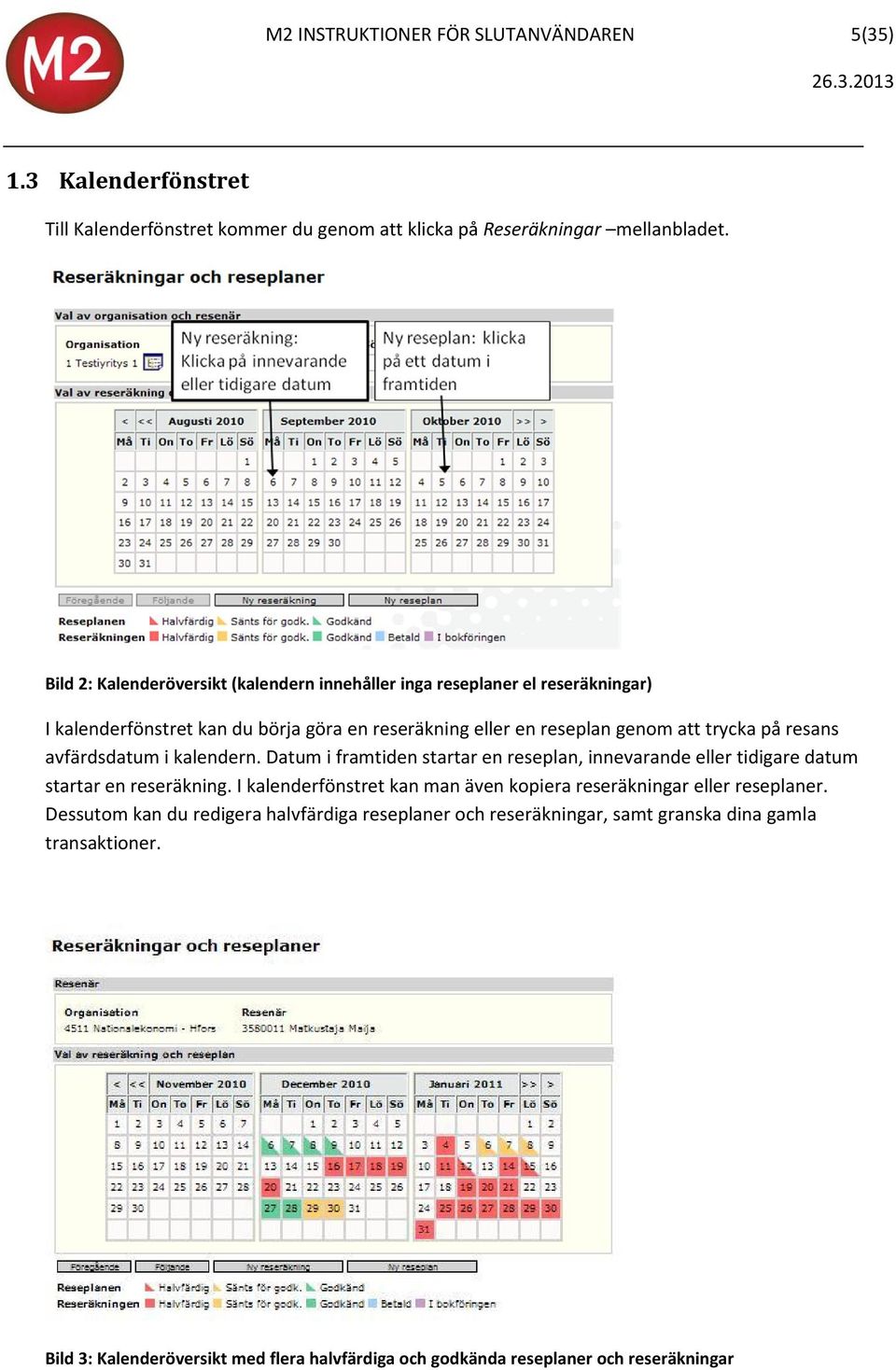 avfärdsdatum i kalendern. Datum i framtiden startar en reseplan, innevarande eller tidigare datum startar en reseräkning.