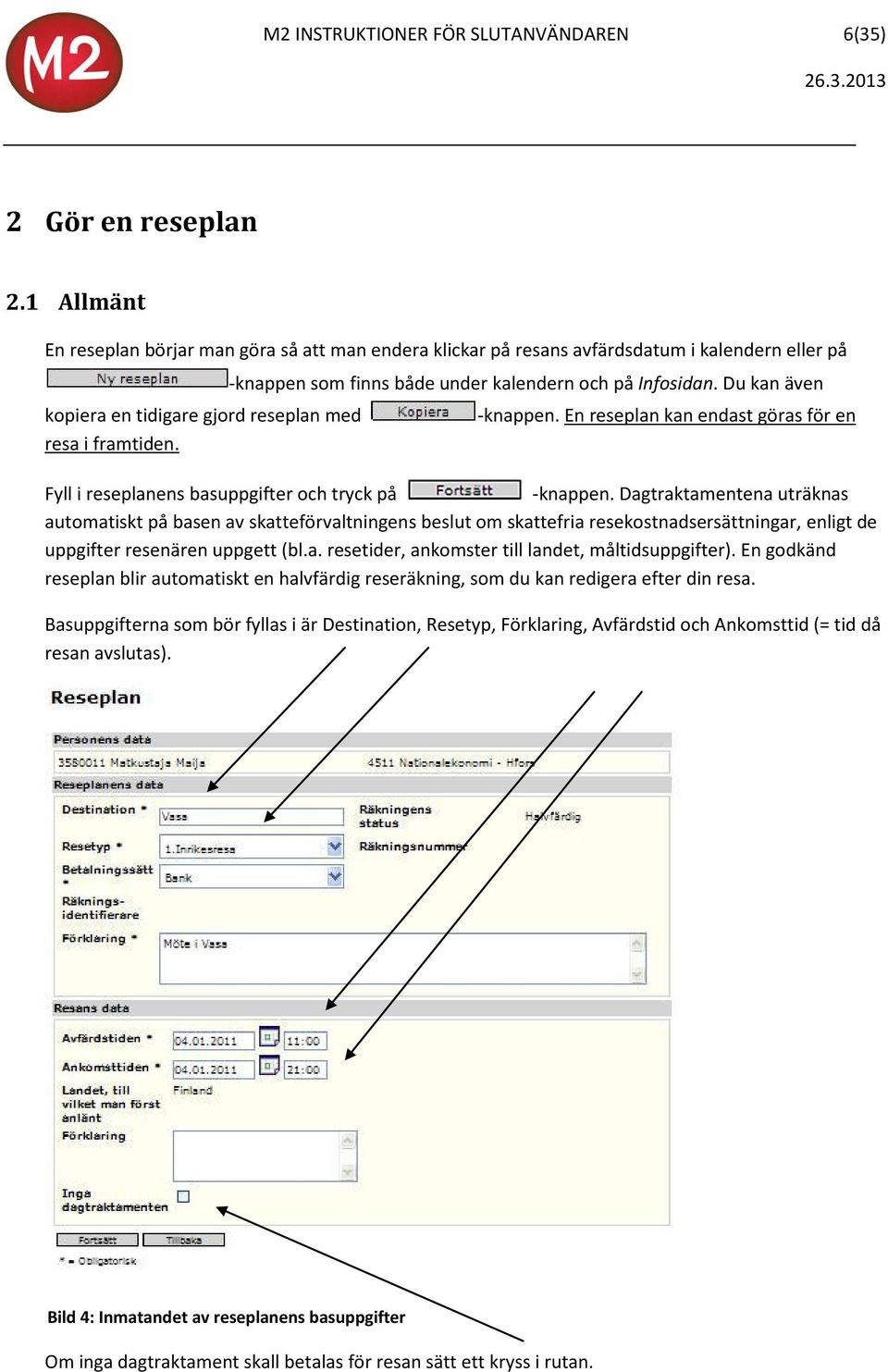 Du kan även kopiera en tidigare gjord reseplan med resa i framtiden. -knappen. En reseplan kan endast göras för en Fyll i reseplanens basuppgifter och tryck på -knappen.