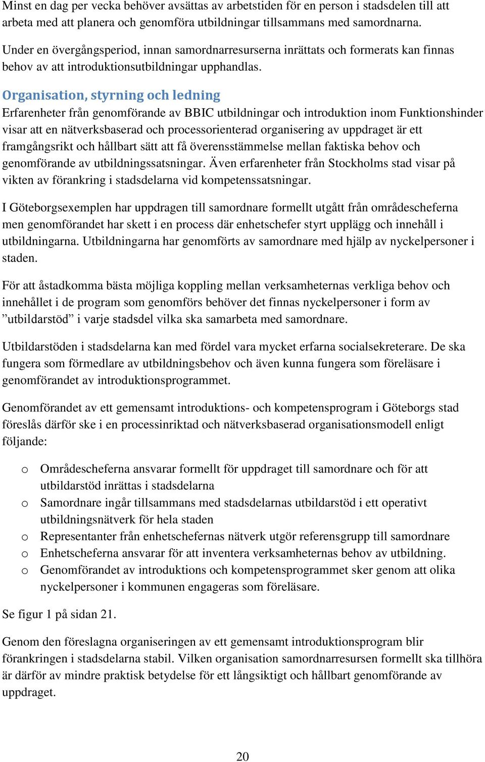 Organisation, styrning och ledning Erfarenheter från genomförande av BBIC utbildningar och introduktion inom Funktionshinder visar att en nätverksbaserad och processorienterad organisering av