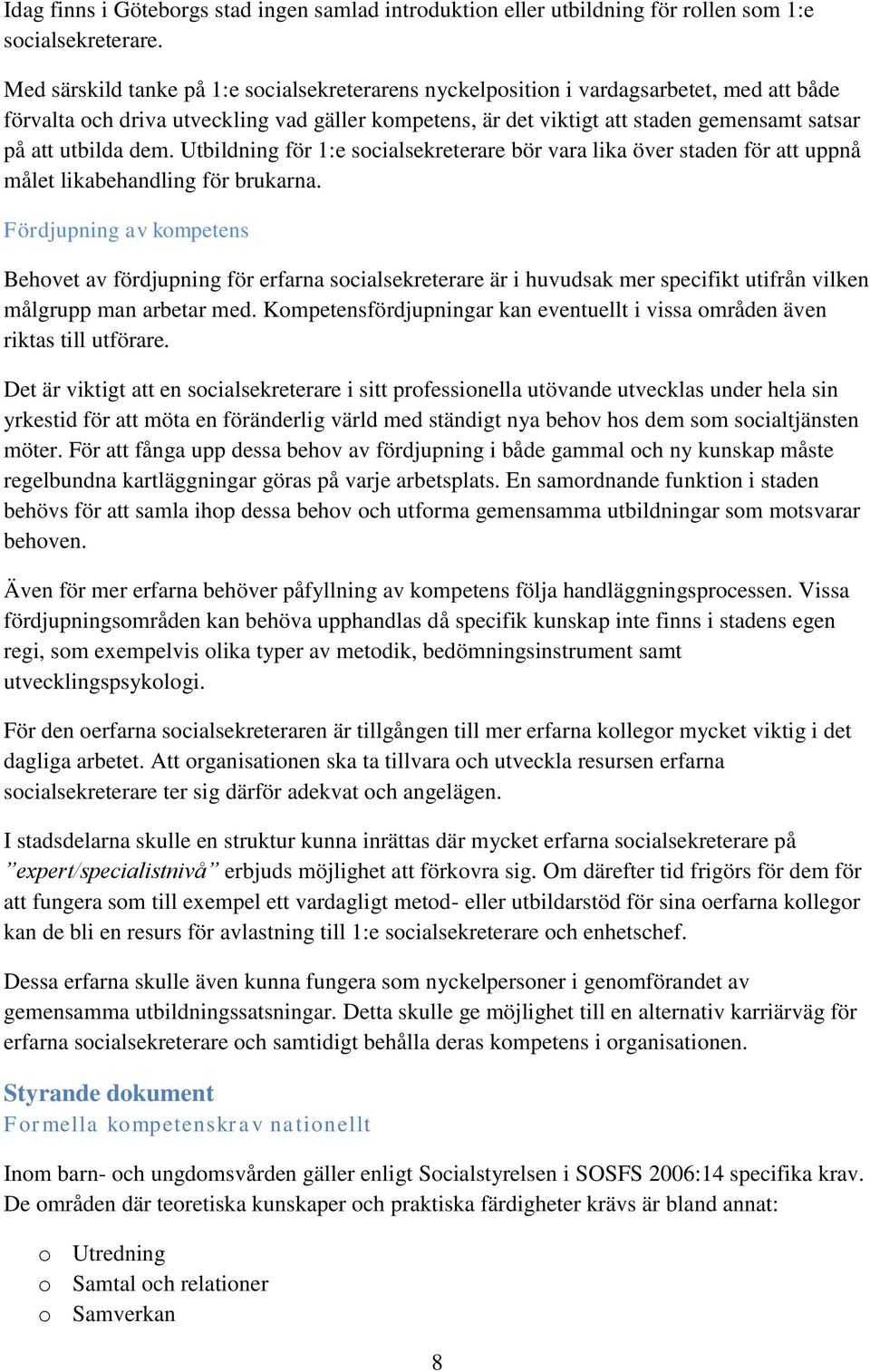 utbilda dem. Utbildning för 1:e socialsekreterare bör vara lika över staden för att uppnå målet likabehandling för brukarna.