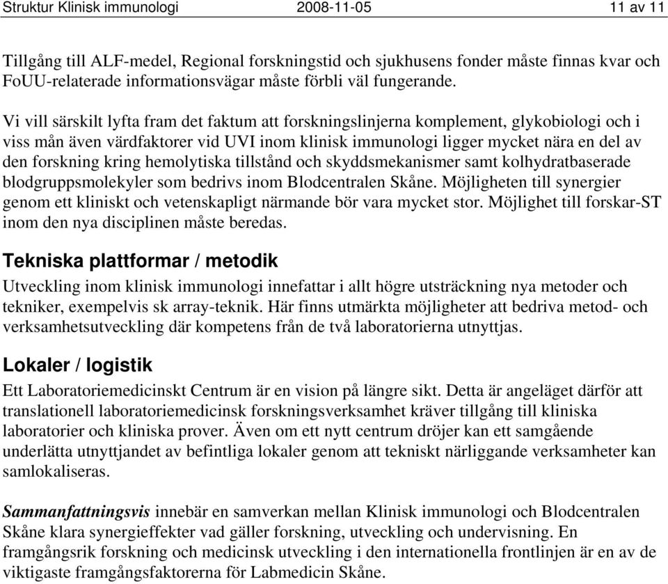 Vi vill särskilt lyfta fram det faktum att forskningslinjerna komplement, glykobiologi och i viss mån även värdfaktorer vid UVI inom klinisk immunologi ligger mycket nära en del av den forskning