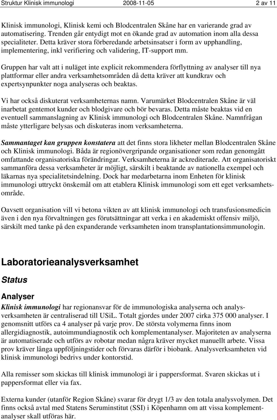 Detta kräver stora förberedande arbetsinsatser i form av upphandling, implementering, inkl verifiering och validering, IT-support mm.