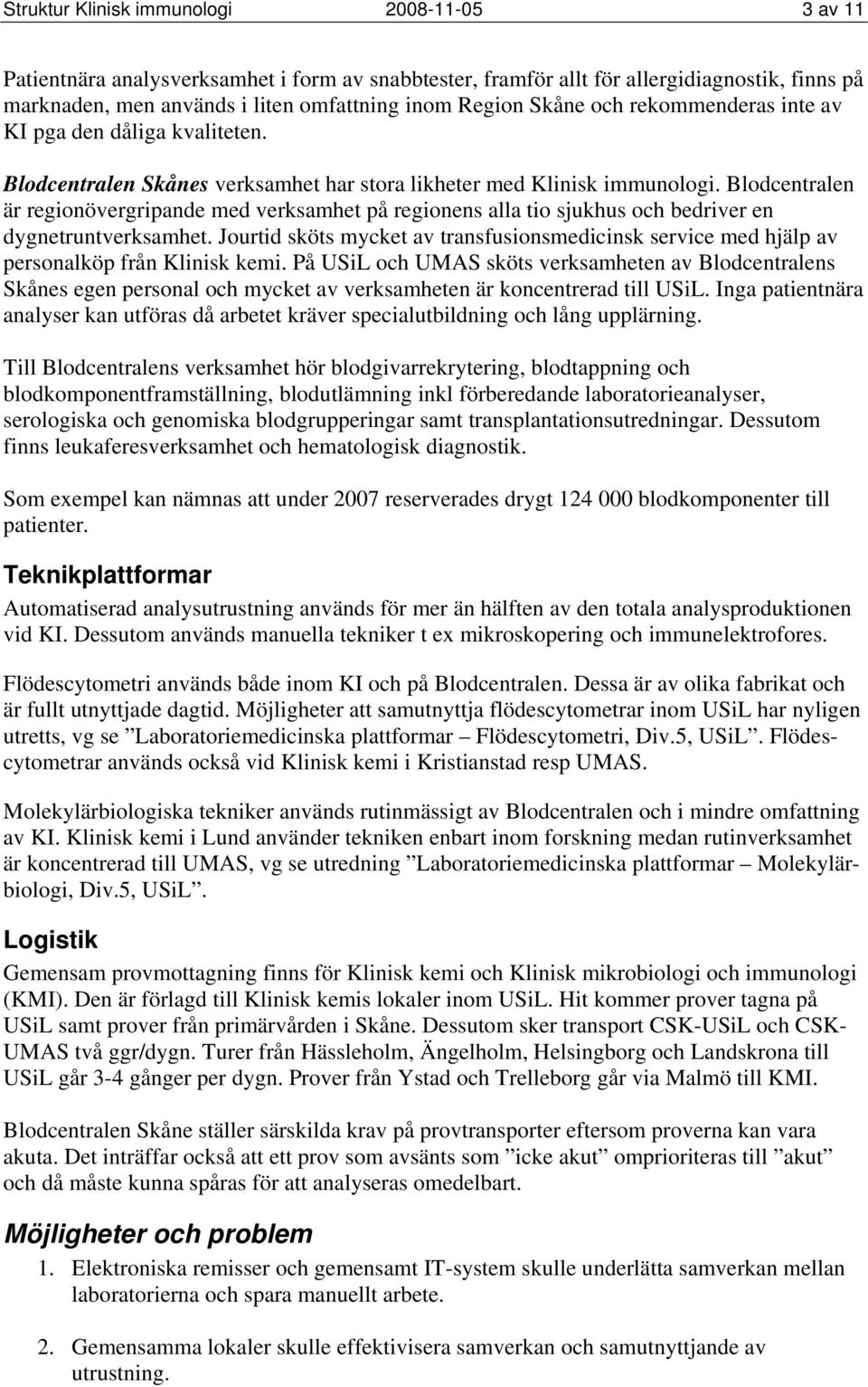 Blodcentralen är regionövergripande med verksamhet på regionens alla tio sjukhus och bedriver en dygnetruntverksamhet.