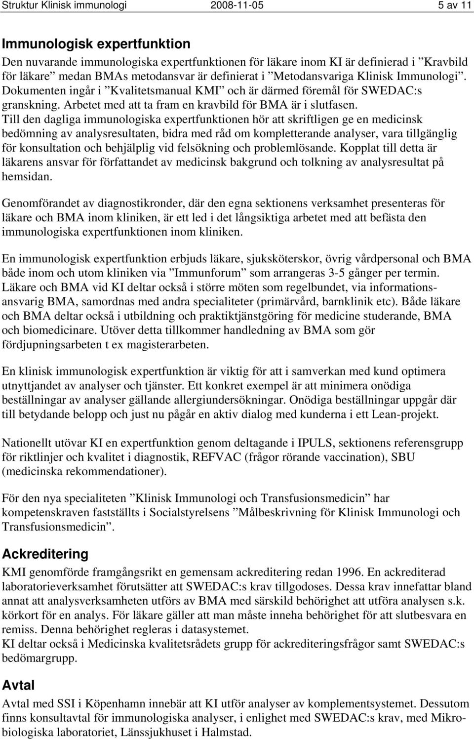 Till den dagliga immunologiska expertfunktionen hör att skriftligen ge en medicinsk bedömning av analysresultaten, bidra med råd om kompletterande analyser, vara tillgänglig för konsultation och