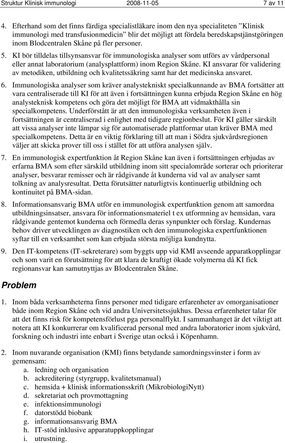 fler personer. 5. KI bör tilldelas tillsynsansvar för immunologiska analyser som utförs av vårdpersonal eller annat laboratorium (analysplattform) inom Region Skåne.