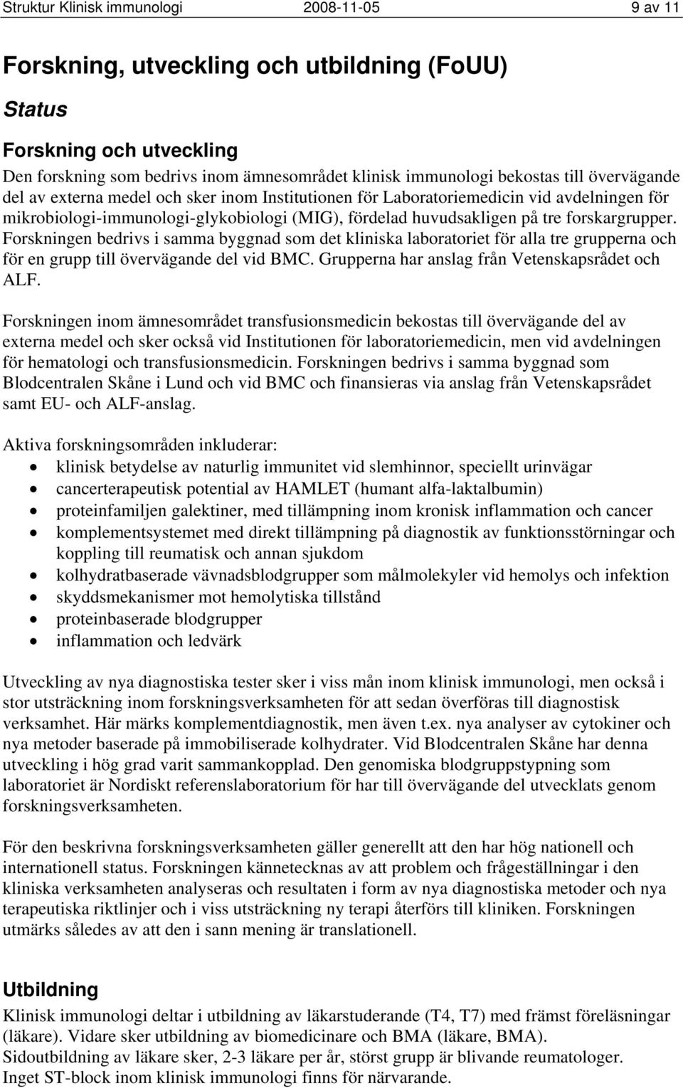 Forskningen bedrivs i samma byggnad som det kliniska laboratoriet för alla tre grupperna och för en grupp till övervägande del vid BMC. Grupperna har anslag från Vetenskapsrådet och ALF.