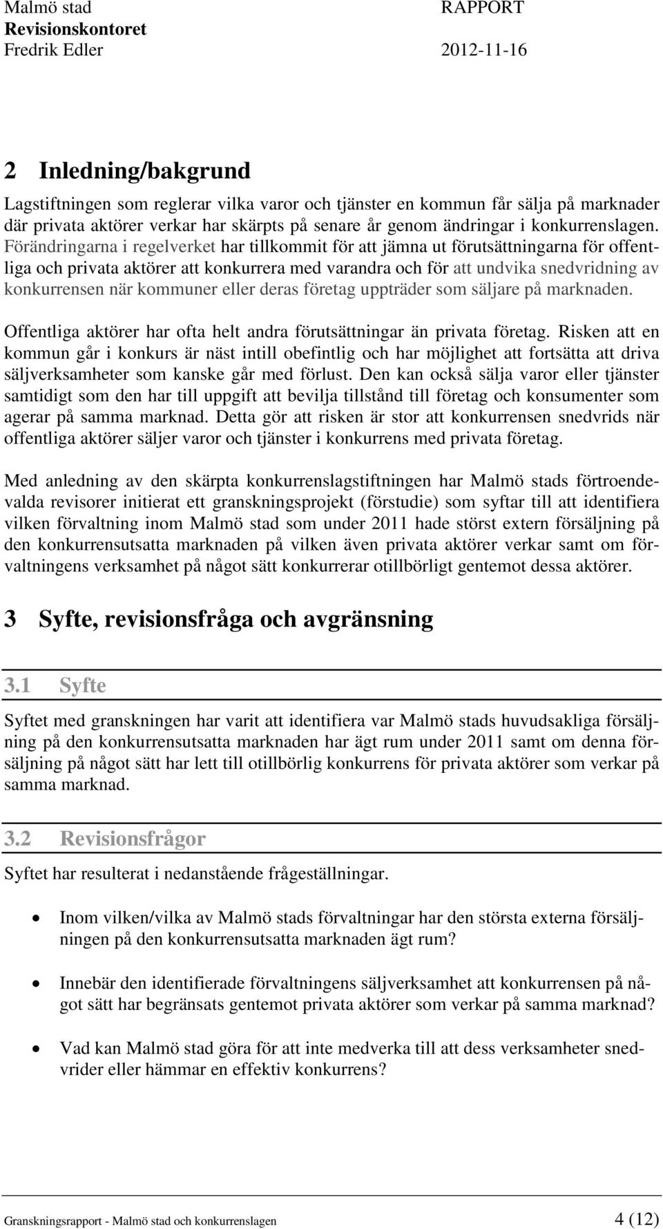 kommuner eller deras företag uppträder som säljare på marknaden. Offentliga aktörer har ofta helt andra förutsättningar än privata företag.