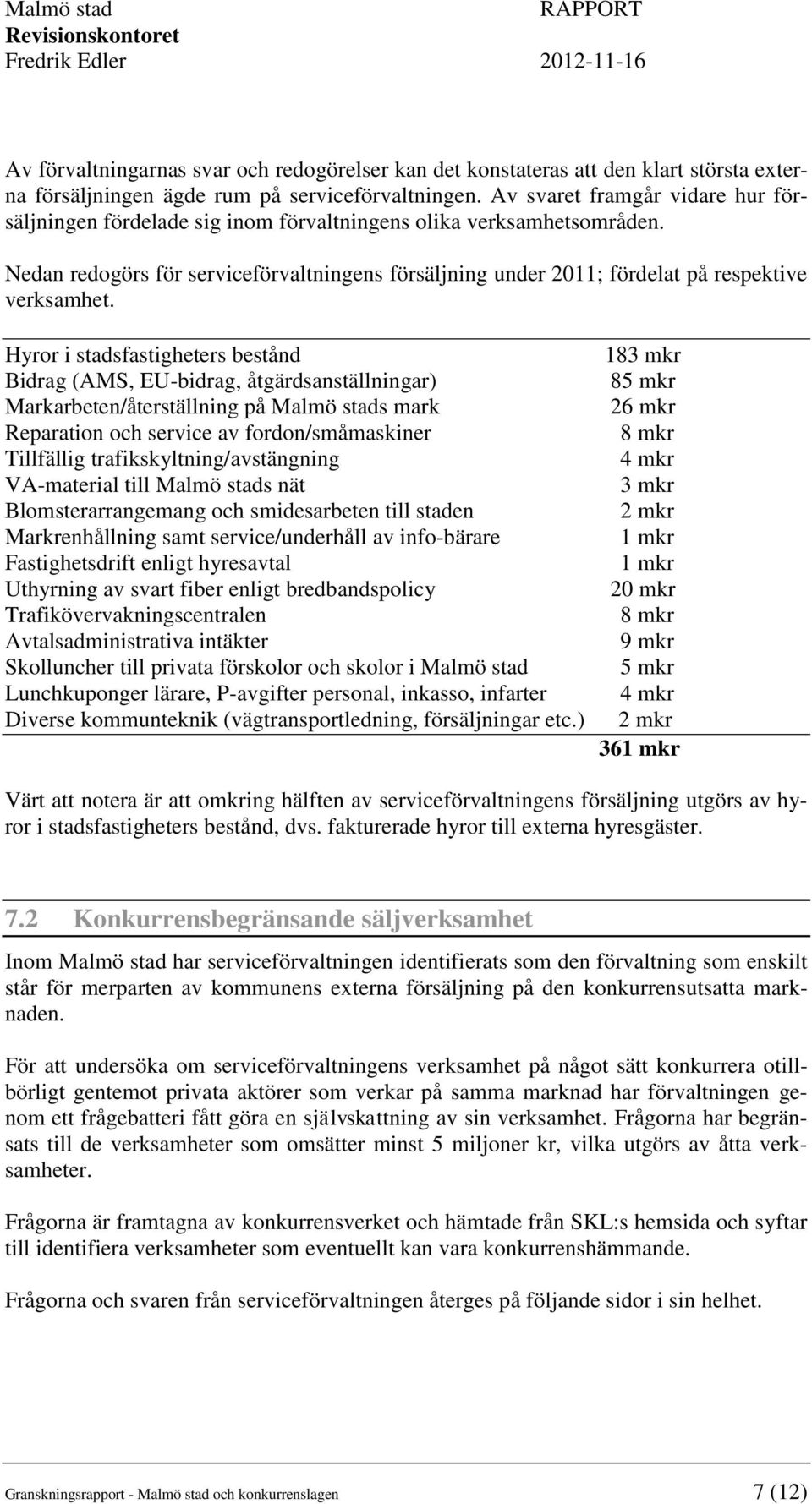 Nedan redogörs för serviceförvaltningens försäljning under 2011; fördelat på respektive verksamhet.