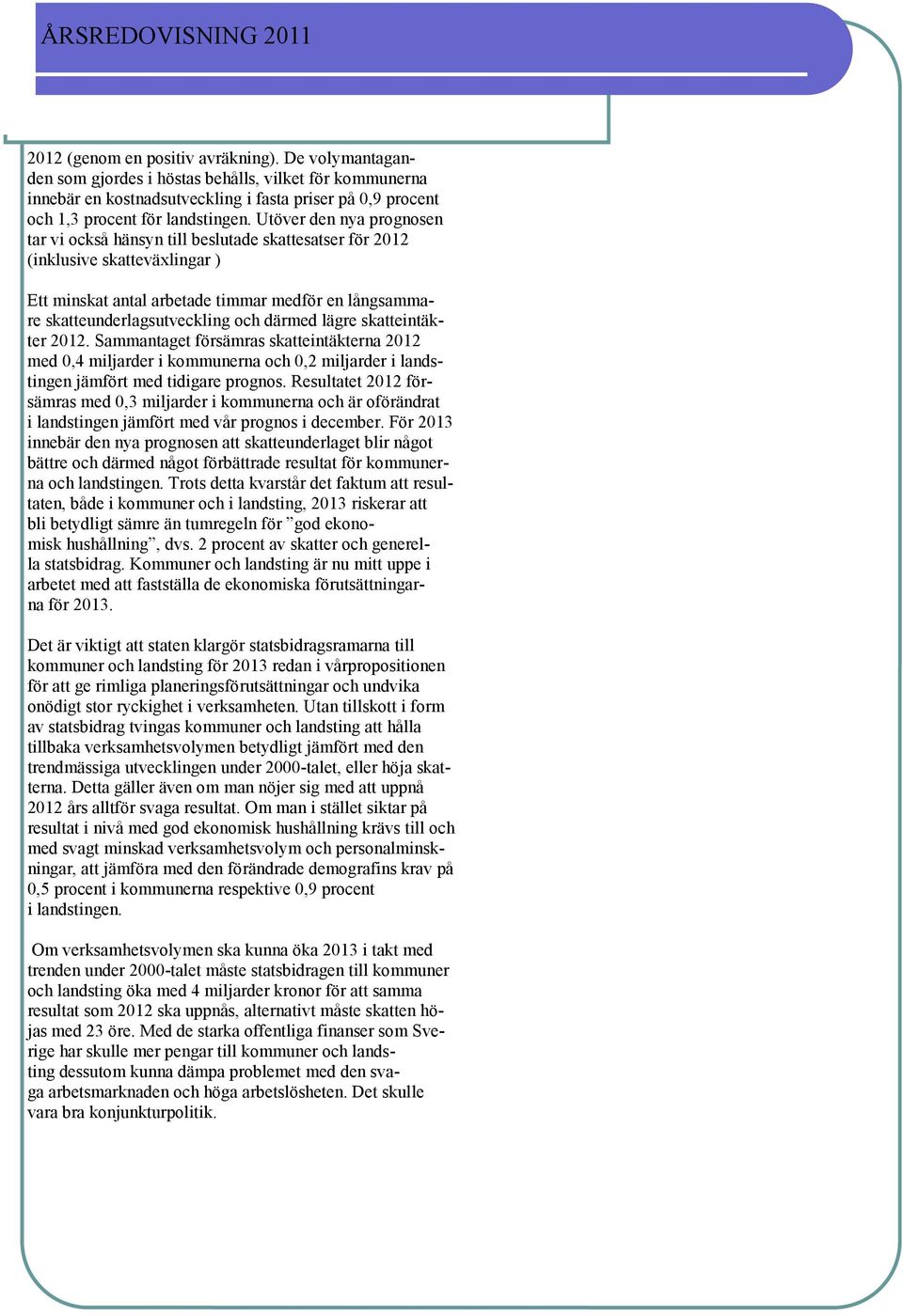 därmed lägre skatteintäkter 2012. Sammantaget försämras skatteintäkterna 2012 med 0,4 miljarder i kommunerna och 0,2 miljarder i landstingen jämfört med tidigare prognos.