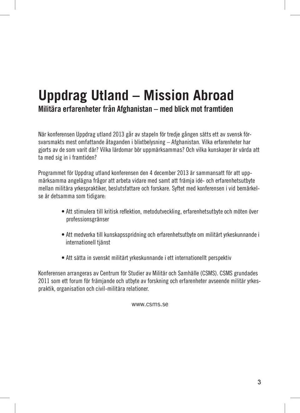 Programmet för Uppdrag utland konferensen den 4 december 2013 är sammansatt för att uppmärksamma angelägna frågor att arbeta vidare med samt att främja idé- och erfarenhetsutbyte mellan militära