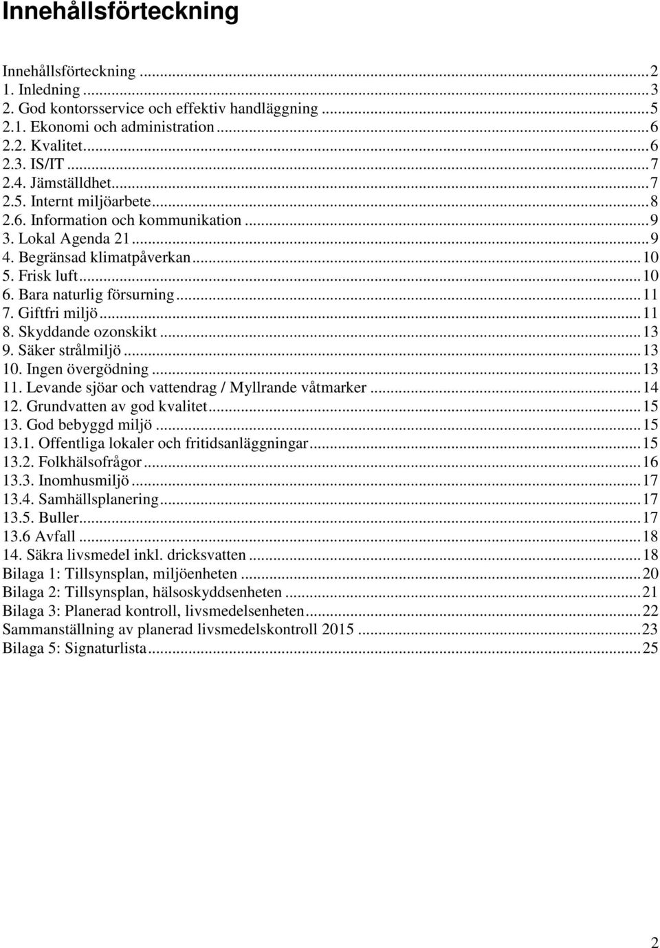 Giftfri miljö... 11 8. Skyddande ozonskikt... 13 9. Säker strålmiljö... 13 10. Ingen övergödning... 13 11. Levande sjöar och vattendrag / Myllrande våtmarker... 14 12. Grundvatten av god kvalitet.