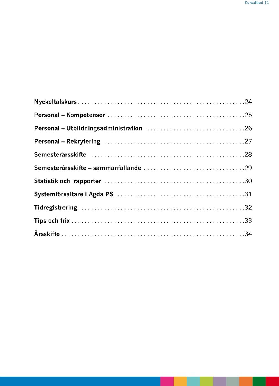 ..............................29 Statistik och rapporter...........................................30 Systemförvaltare i Agda PS.......................................31 Tidregistrering.