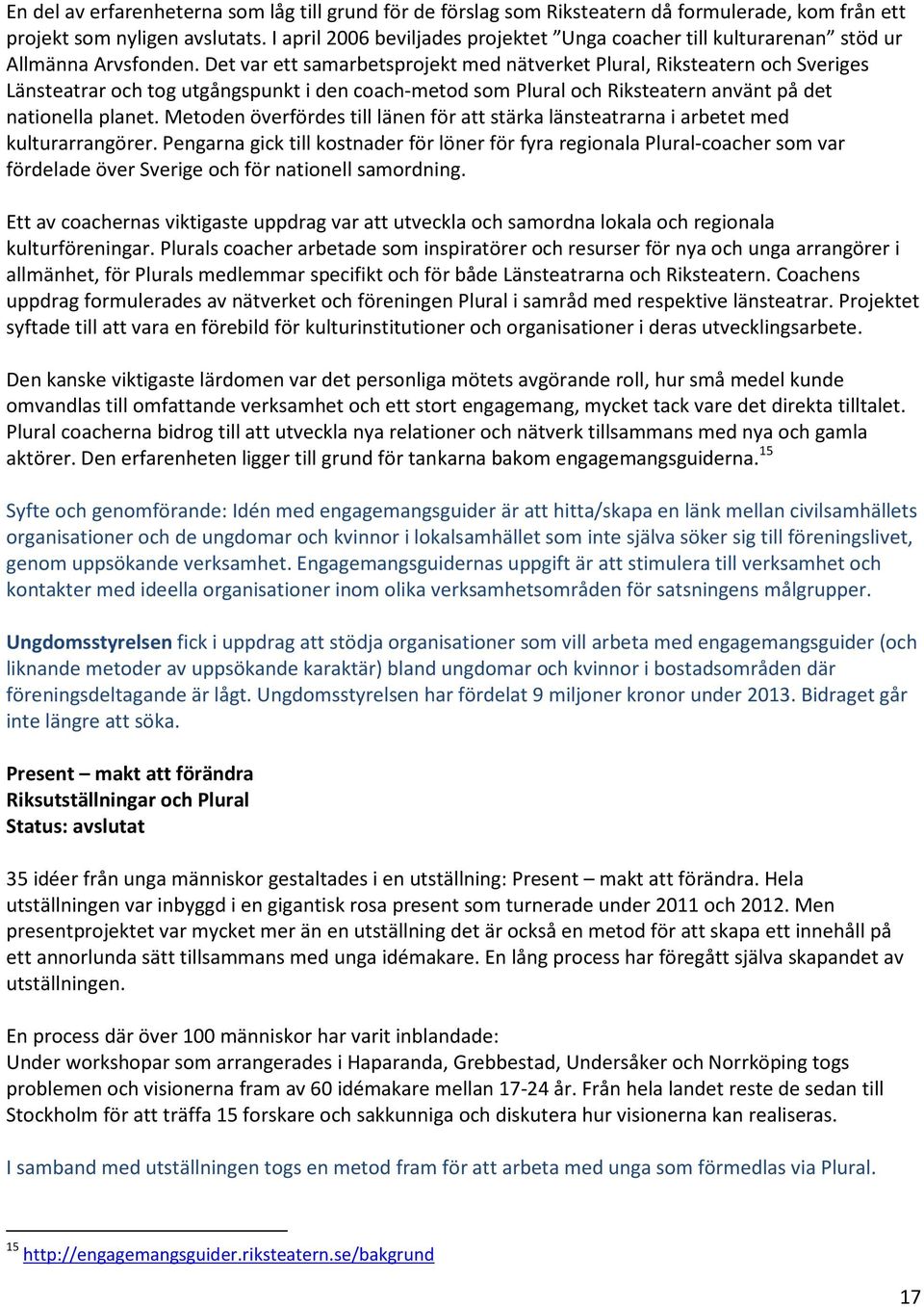 Det var ett samarbetsprojekt med nätverket Plural, Riksteatern och Sveriges Länsteatrar och tog utgångspunkt i den coach-metod som Plural och Riksteatern använt på det nationella planet.