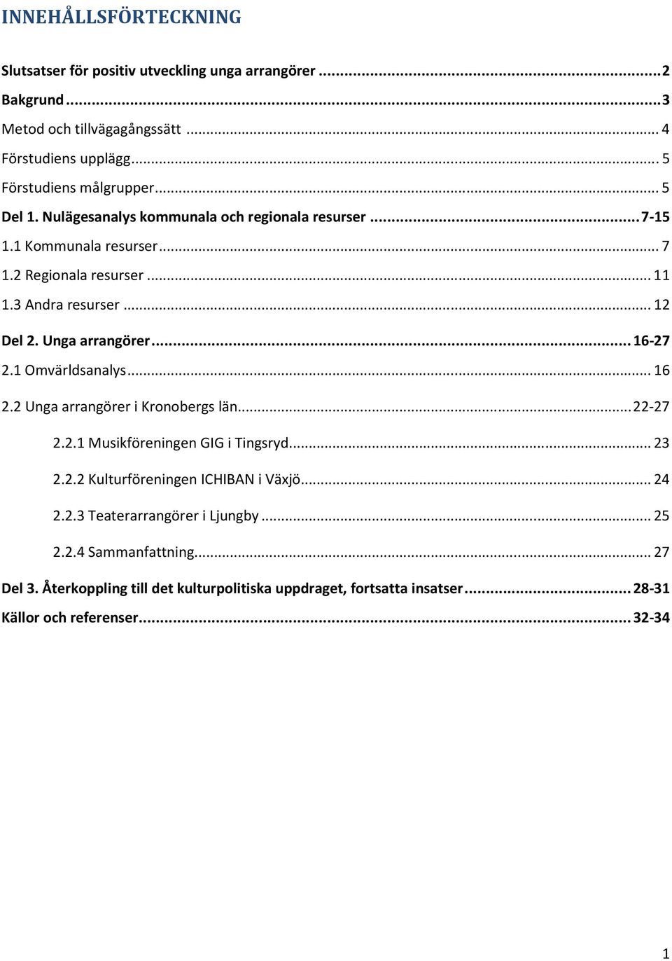 .. 16-27 2.1 Omvärldsanalys... 16 2.2 Unga arrangörer i Kronobergs län... 22-27 2.2.1 Musikföreningen GIG i Tingsryd... 23 2.2.2 Kulturföreningen ICHIBAN i Växjö... 24 2.2.3 Teaterarrangörer i Ljungby.