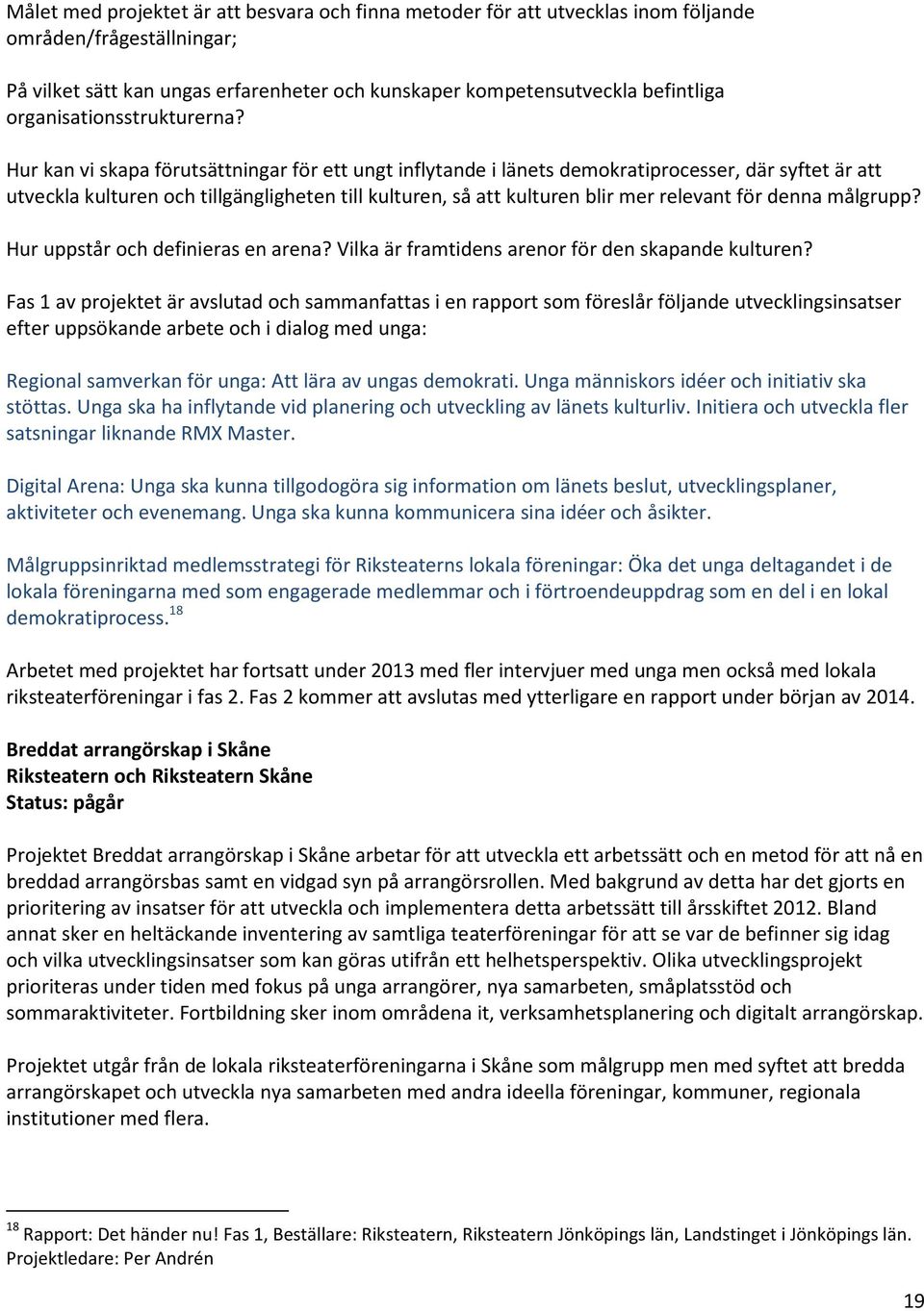 Hur kan vi skapa förutsättningar för ett ungt inflytande i länets demokratiprocesser, där syftet är att utveckla kulturen och tillgängligheten till kulturen, så att kulturen blir mer relevant för