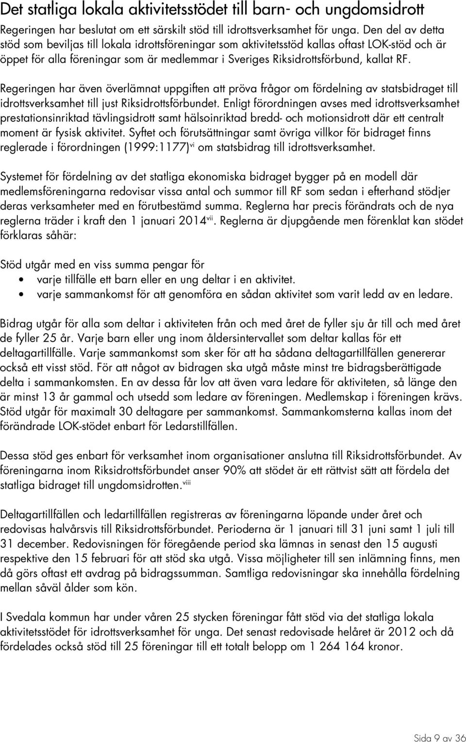 Regeringen har även överlämnat uppgiften att pröva frågor om fördelning av statsbidraget till idrottsverksamhet till just Riksidrottsförbundet.