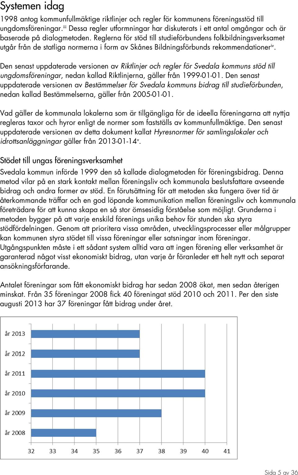 Reglerna för stöd till studieförbundens folkbildningsverksamet utgår från de statliga normerna i form av Skånes Bildningsförbunds rekommendationer iv.